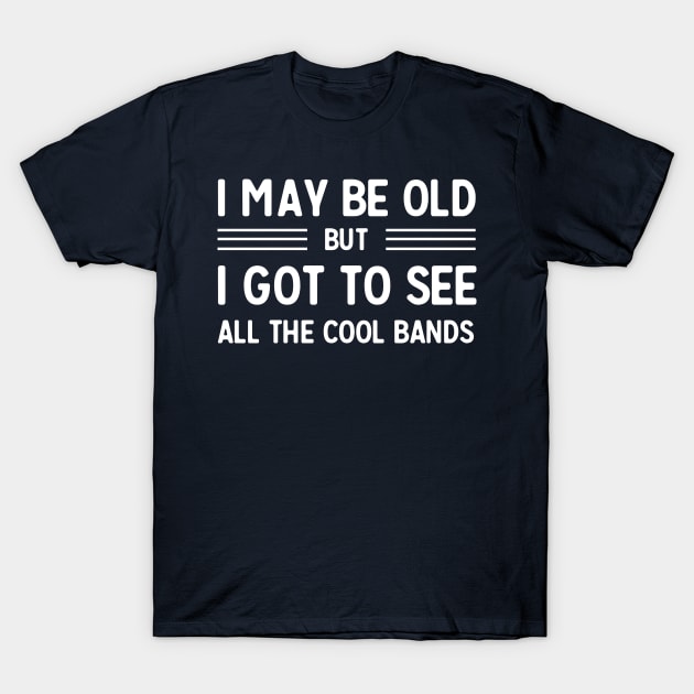 I may be old but I got to see all the cool bands T-Shirt by Portals